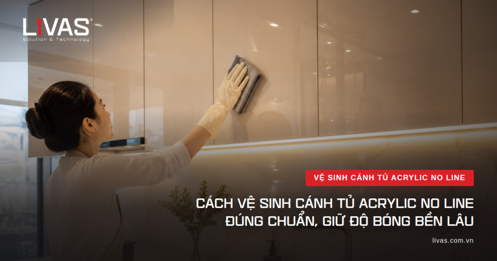 Cách Vệ Sinh Cánh Tủ Acrylic No Line Đúng Chuẩn, Giữ Độ Bóng Bền Lâu | 3 Lưu Ý Quan Trọng